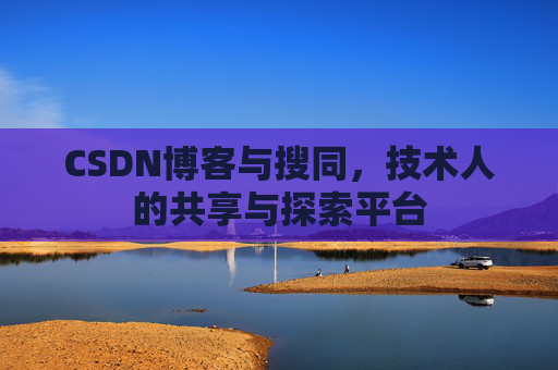 CSDN博客与搜同,技术人的共享与探索平台 CSDN博客与搜同,技术人的共享与探索平台